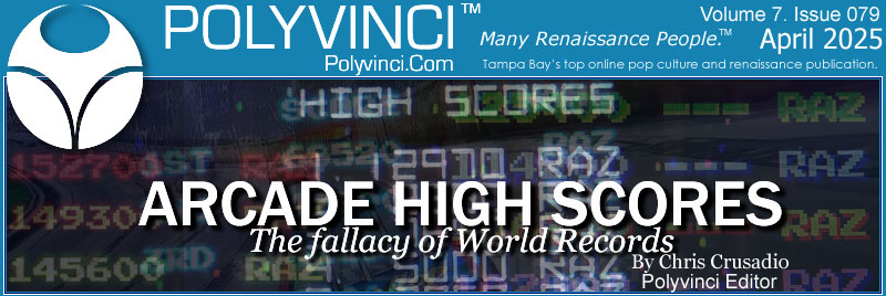 Polyvinci Volume 7 Issue 079 Arcade High Scores. The fallacy of World Records. By Editor Chris Crusadio.